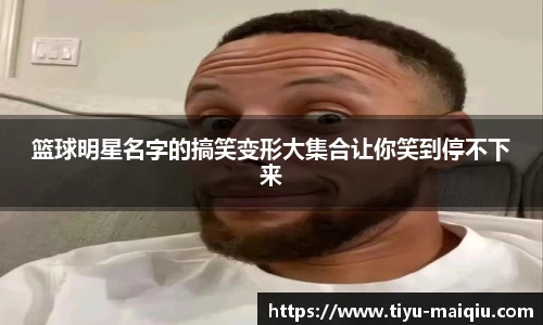 篮球明星名字的搞笑变形大集合让你笑到停不下来